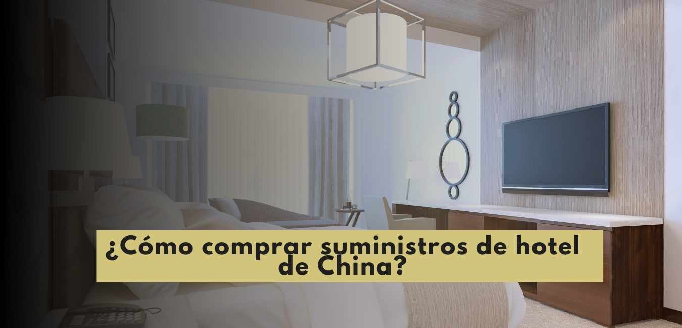 ¿Cómo comprar suministros de hotel de China
