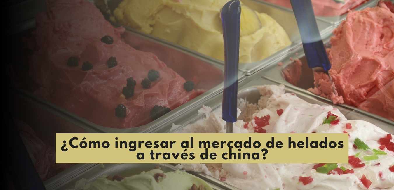 ¿Cómo ingresar al mercado de helados a través de china