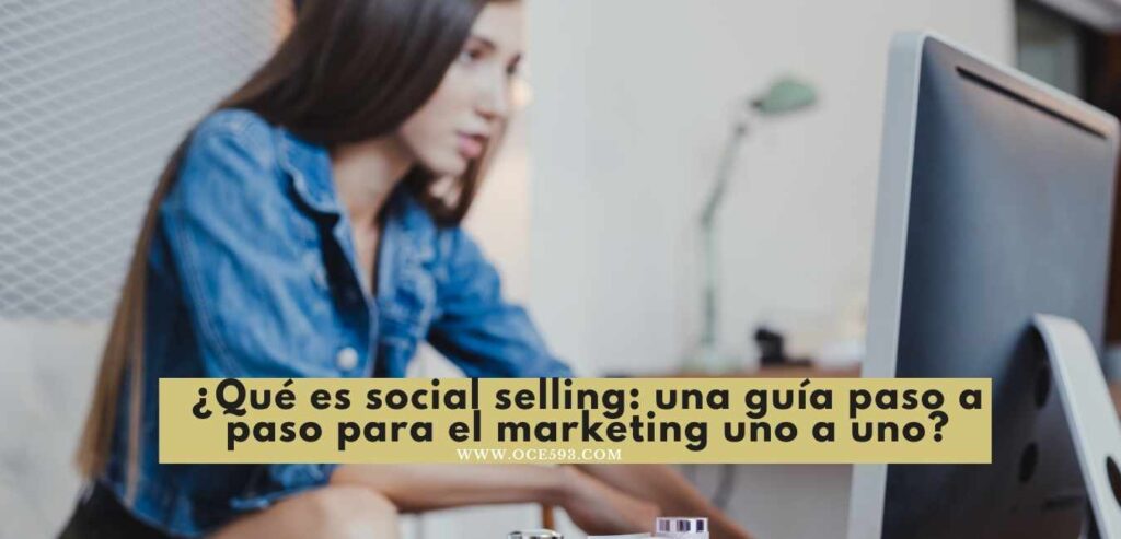 ¿Qué es social selling una guía paso a paso para el marketing uno a uno